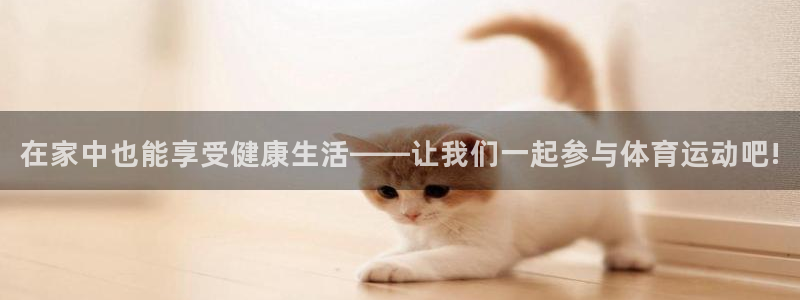 新球体育英联杯：在家中也能享受健康生活——让我们一起参与体育运动吧!